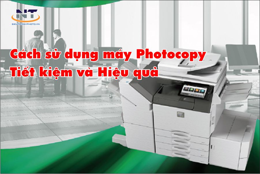 Sử dụng máy photocopy tiết kiệm và hiệu quả.